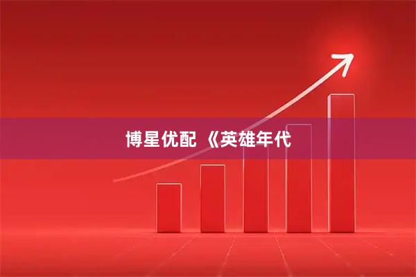博星优配 《英雄年代