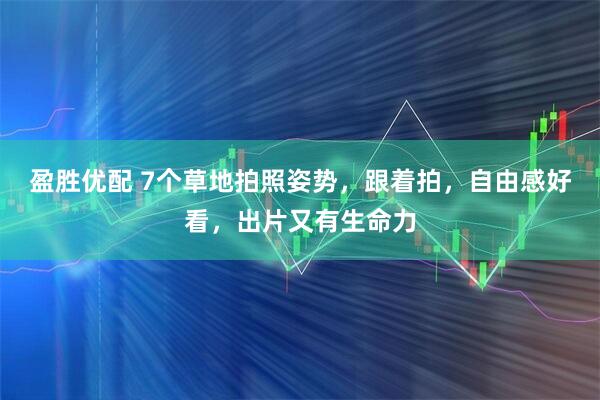 盈胜优配 7个草地拍照姿势，跟着拍，自由感好看，出片又有生命力