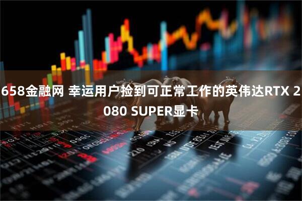 658金融网 幸运用户捡到可正常工作的英伟达RTX 2080 SUPER显卡